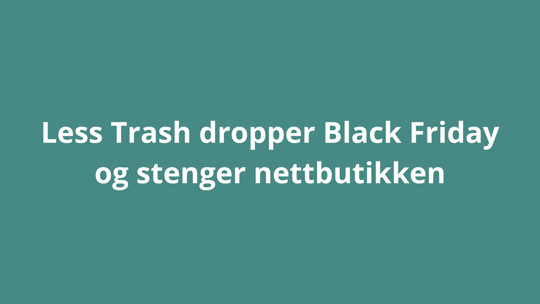 Less Trash dropper Black Friday og stenger nettbutikken